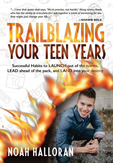 Trailblazing Your Teen Years : Successful Habits to LAUNCH out of the norms, LEAD ahead of the pack, and LAND into your destiny, Hardback Book