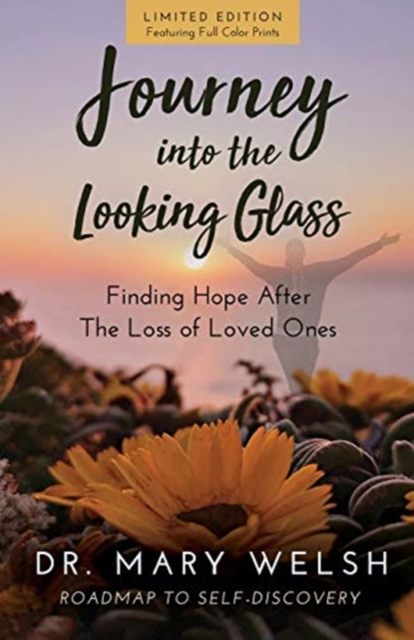 Journey into the Looking Glass : Finding Hope after the Loss of Loved Ones (Limited Edition with color prints), Paperback / softback Book