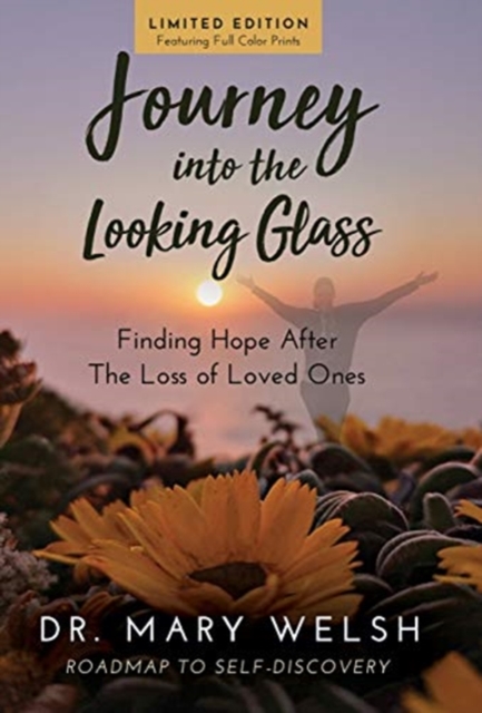 Journey into the Looking Glass : Finding Hope after the Loss of Loved Ones (Limited Edition with color prints), Hardback Book