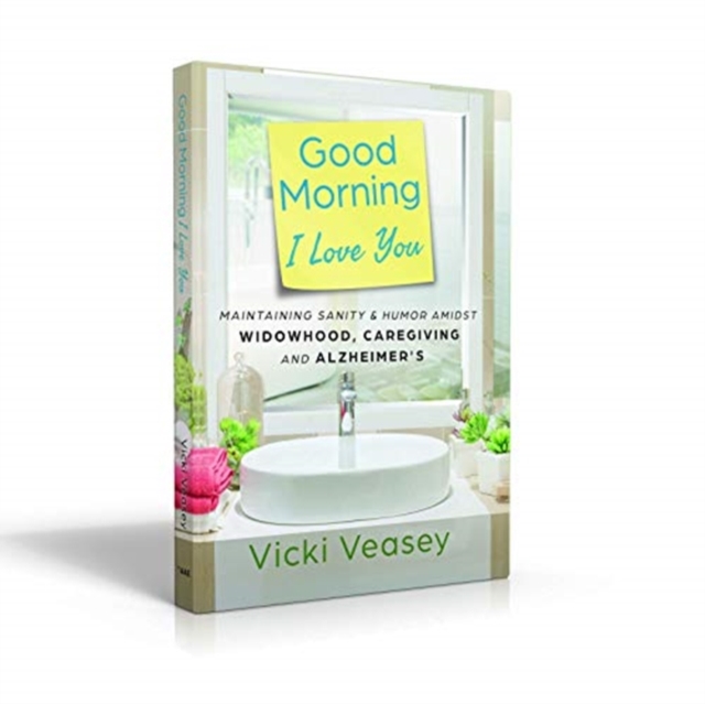 Good Morning I Love You : Maintaining Sanity & Humor Amidst Widowhood, Caregiving and Alzheimer's, Hardback Book