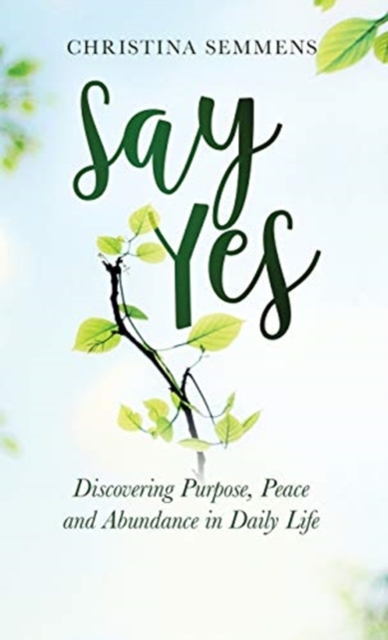 Say Yes : Discovering Purpose, Peace and Abundance in Daily Life, Hardback Book