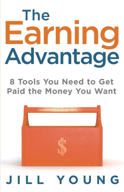 The Earning Advantage : 8 Tools You Need to Get Paid the Money You Want, Paperback / softback Book