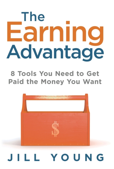 The Earning Advantage : 8 Tools You Need to Get Paid the Money You Want, Hardback Book