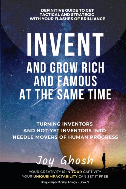 Invent And Grow Rich And Famous At The Same Time : Turning Inventors And Non-Inventors Into Needle Movers Of Human Progress, Paperback / softback Book