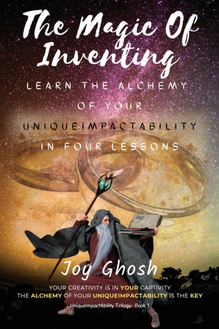 The Magic Of Inventing : Learn The Alchemy Of Your UniqueImpactAbility In Four Lessons, Paperback / softback Book