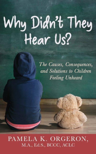 Why Didn't They Hear Us? : The Causes, Consequences, and Solutions to Children Feeling Unheard, Hardback Book