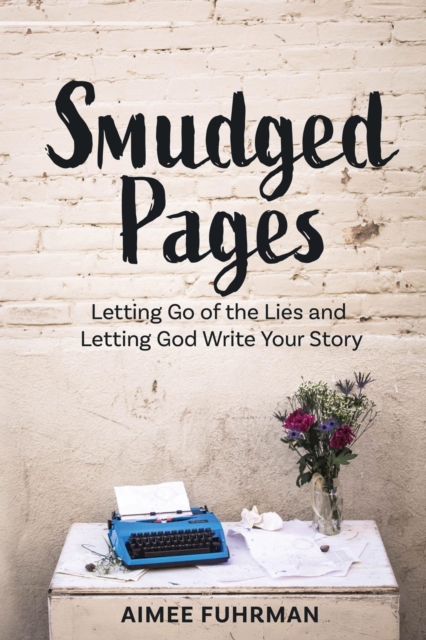 Story Letting Smudged Pages : Letting Go of the Lies and Letting God Write Your Story ...