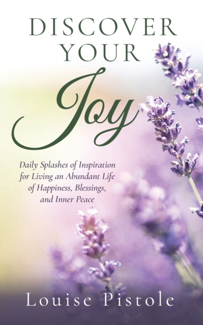 Discover Your Joy : Daily Splashes of Inspiration for Living an Abundant Life of Happiness, Blessings, and Inner Peace, Paperback / softback Book