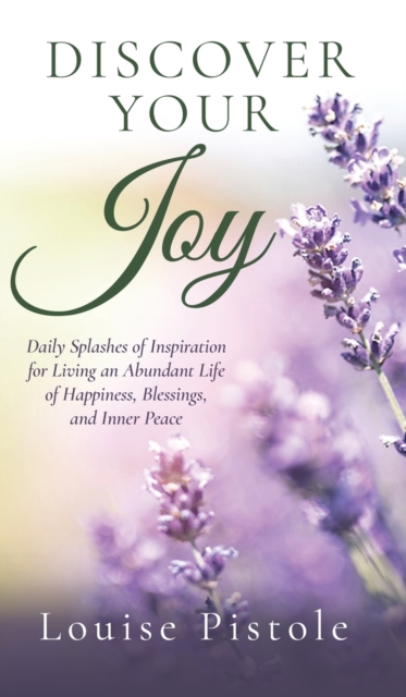 Discover Your Joy : Daily Splashes of Inspiration for Living an Abundant Life of Happiness, Blessings, and Inner Peace, Hardback Book