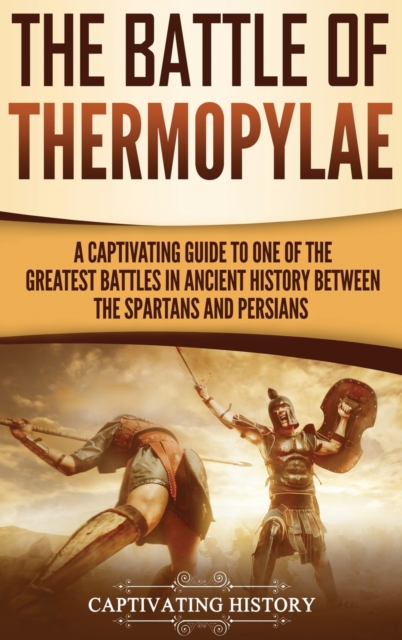 The Battle of Thermopylae : A Captivating Guide to One of the Greatest Battles in Ancient History Between the Spartans and Persians, Hardback Book