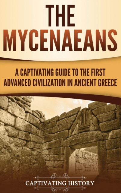 The Mycenaeans : A Captivating Guide to the First Advanced Civilization in Ancient Greece, Hardback Book