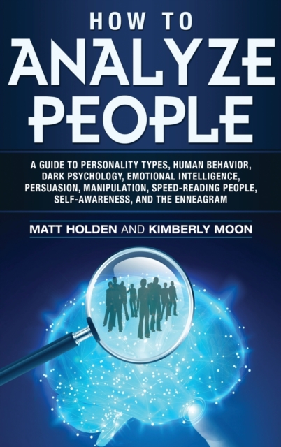 How to Analyze People : A Guide to Personality Types, Human Behavior, Dark Psychology, Emotional Intelligence, Persuasion, Manipulation, Speed-Reading People, Self-Awareness, and the Enneagram, Hardback Book