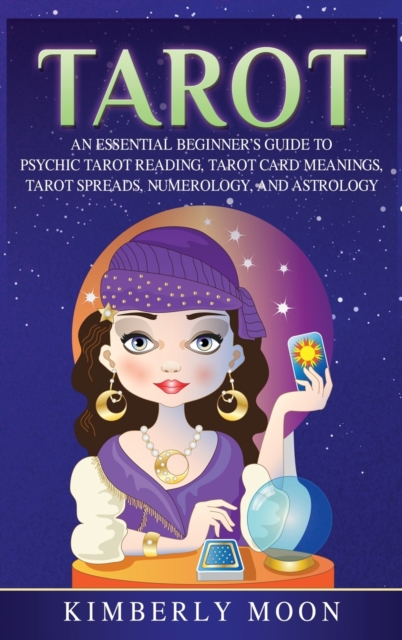 Tarot : An Essential Beginner's Guide to Psychic Tarot Reading, Tarot Card Meanings, Tarot Spreads, Numerology, and Astrology, Hardback Book