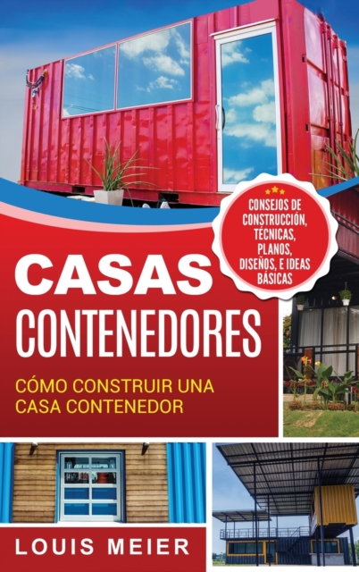 Casas Contenedores : C?mo Construir una Casa Contenedor - Consejos de Construcci?n, T?cnicas, Planos, Dise?os, e Ideas B?sicas (Spanish Edition), Hardback Book