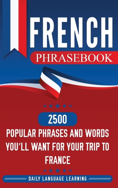 French Phrasebook : 2500 Popular Phrases and Words You'll Want for Your Trip to France, Hardback Book