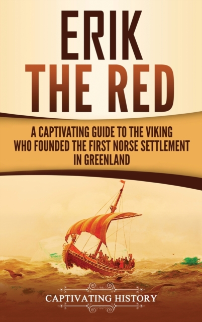 Erik the Red : A Captivating Guide to the Viking Who Founded the First Norse Settlement in Greenland, Hardback Book