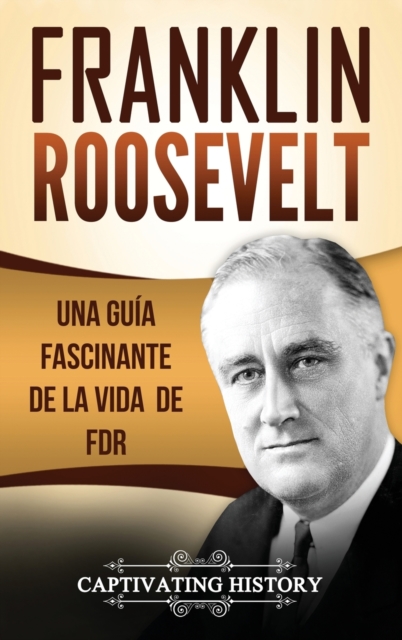 Franklin Roosevelt : Una Gu?a Fascinante de la Vida de FDR, Hardback Book