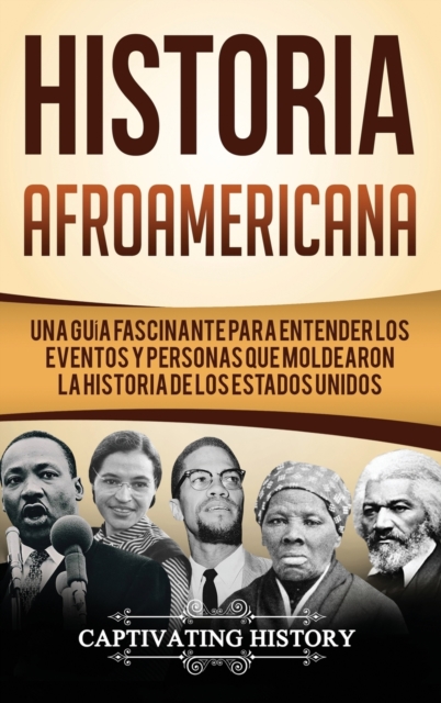 Historia Afroamericana : Una Gu?a Fascinante para entender los eventos y personas que moldearon la Historia de los Estados Unidos, Hardback Book