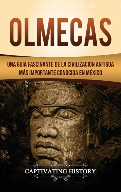 Olmecas : Una Gu?a Fascinante de la Civilizaci?n Antigua M?s Importante Conocida En M?xico, Hardback Book