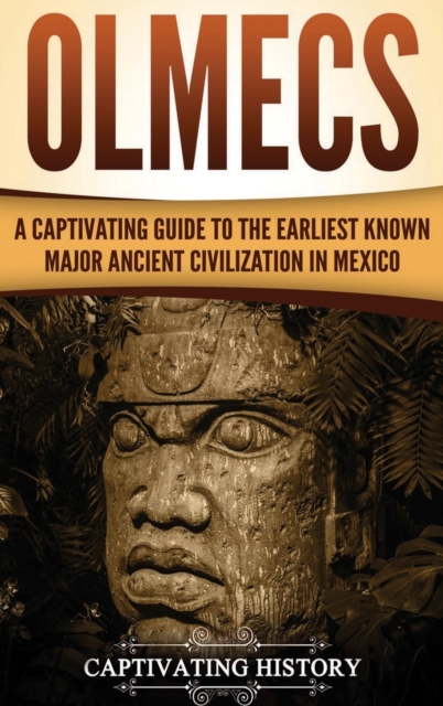 Olmecs : A Captivating Guide to the Earliest Known Major Ancient Civilization in Mexico, Hardback Book