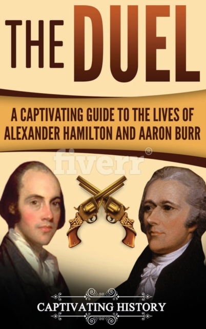 The Duel : A Captivating Guide to the Lives of Alexander Hamilton and Aaron Burr, Hardback Book