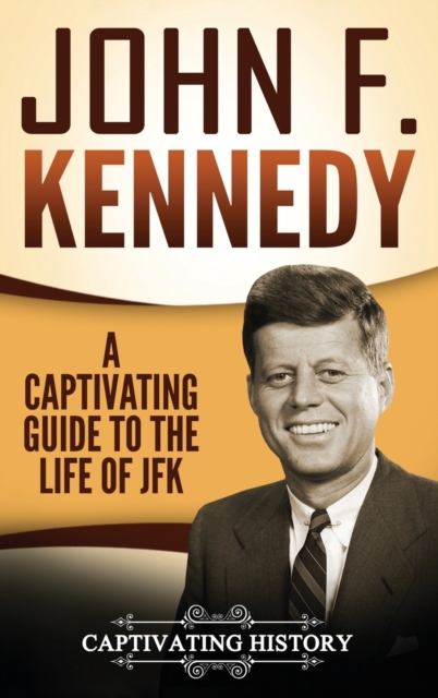 John F. Kennedy : A Captivating Guide to the Life of JFK, Hardback Book