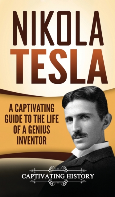 Nikola Tesla : A Captivating Guide to the Life of a Genius Inventor, Hardback Book