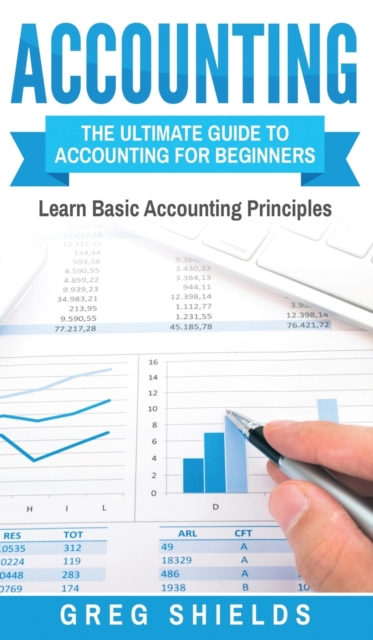Accounting : The Ultimate Guide to Accounting for Beginners - Learn the Basic Accounting Principles, Hardback Book