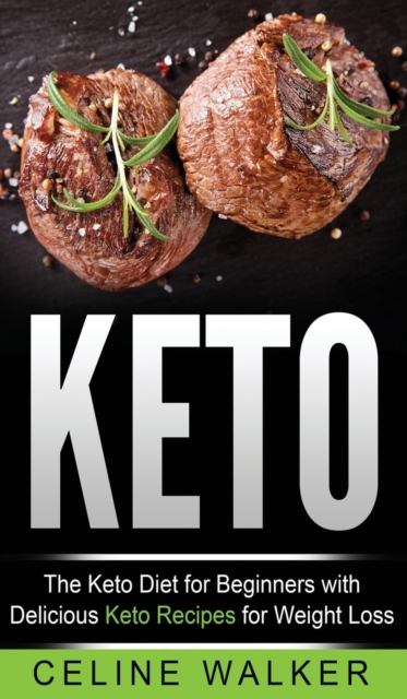 Keto : The Keto Diet For Beginners With Delicious Keto Recipes For Weight Loss, Hardback Book