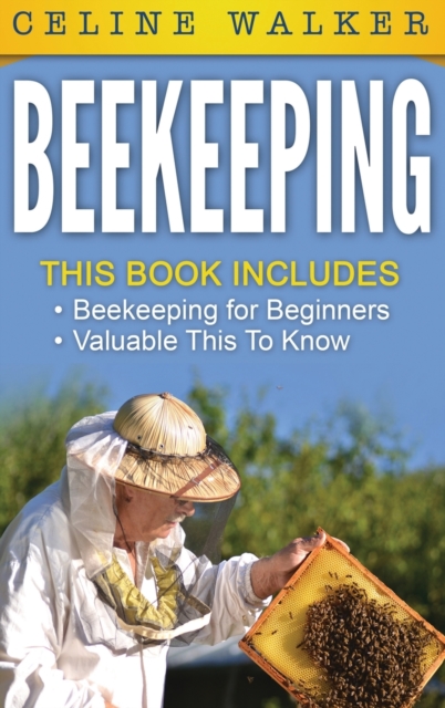 Beekeeping : An Easy Guide for Getting Started with Beekeeping and Valuable Things To Know When Producing Honey and Keeping Bees 2 in 1 Bundle, Hardback Book