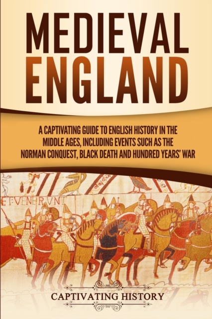 Medieval England : A Captivating Guide to English History in the Middle Ages, Including Events Such as the Norman Conquest, Black Death, and Hundred Years' War, Paperback / softback Book