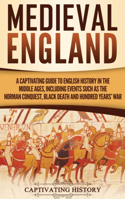 Medieval England : A Captivating Guide to English History in the Middle Ages, Including Events Such as the Norman Conquest, Black Death, and Hundred Years' War, Hardback Book
