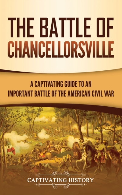 The Battle of Chancellorsville : A Captivating Guide to an Important Battle of the American Civil War, Hardback Book