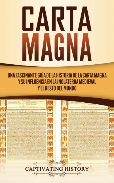 Carta Magna : Una fascinante gu?a de la historia de la Carta Magna y su influencia en la Inglaterra medieval y el resto del mundo, Hardback Book