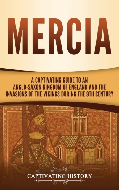 Mercia : A Captivating Guide to an Anglo-Saxon Kingdom of England and the Invasions of the Vikings during the 9th Century, Hardback Book