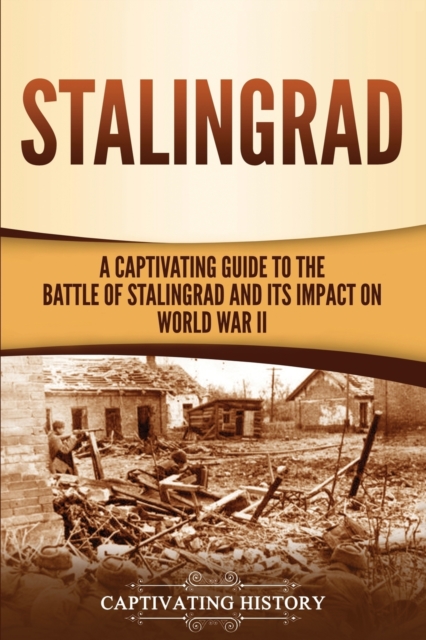 Stalingrad : A Captivating Guide to the Battle of Stalingrad and Its Impact on World War II, Paperback / softback Book