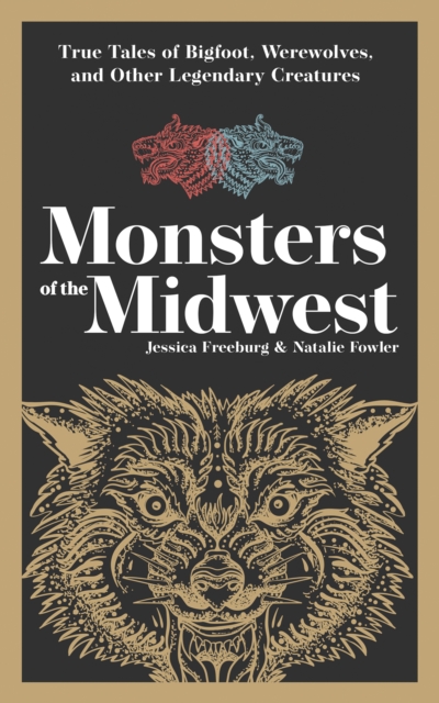 Monsters of the Midwest : True Tales of Bigfoot, Werewolves & Other Legendary Creatures, Paperback / softback Book