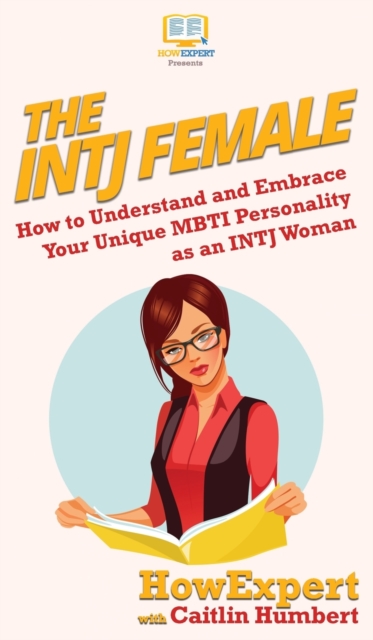 The INTJ Female : How to Understand and Embrace Your Unique MBTI Personality as an INTJ Woman, Hardback Book