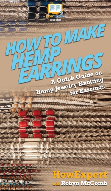 How to Make Hemp Earrings : A Quick Guide on Hemp Jewelry Knotting for Earrings, Hardback Book