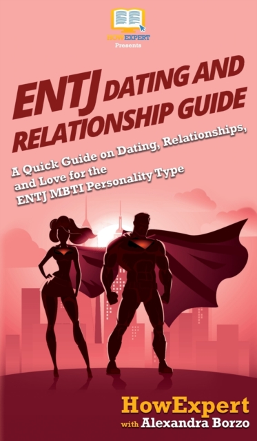 ENTJ Dating and Relationships Guide : A Quick Guide on Dating, Relationships, and Love for the ENTJ MBTI Personality Type, Hardback Book