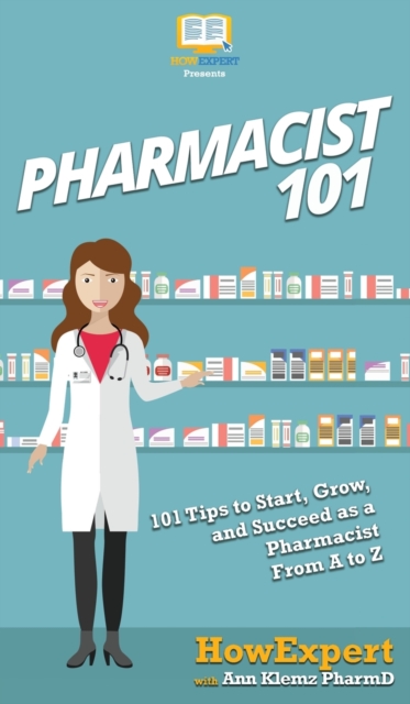 Pharmacist 101 : 101 Tips to Start, Grow, and Succeed as a Pharmacist From A to Z, Hardback Book