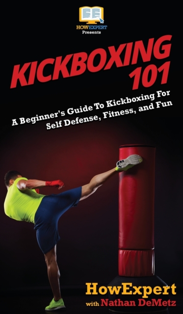 Kickboxing 101 : A Beginner's Guide To Kickboxing For Self Defense, Fitness, and Fun, Hardback Book