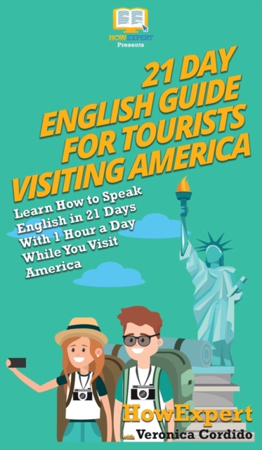 21 Day English Guide for Tourists Visiting America : Learn How to Speak English in 21 Days With 1 Hour a Day While You Visit America, Hardback Book