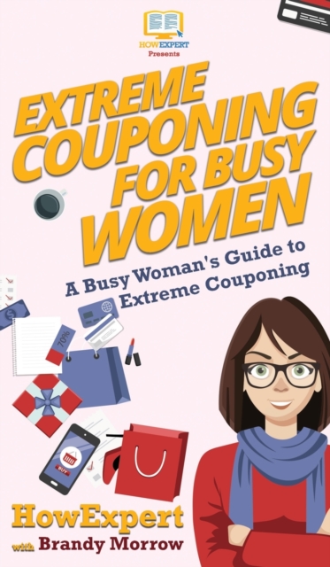 Extreme Couponing for Busy Women : A Busy Woman's Guide to Extreme Couponing, Hardback Book