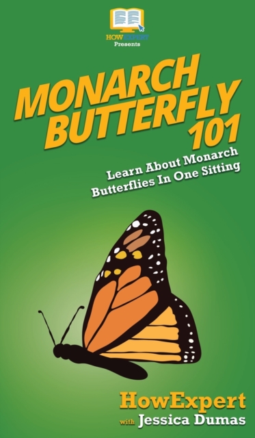 Monarch Butterfly 101 : Learn About Monarch Butterflies In One Sitting, Hardback Book