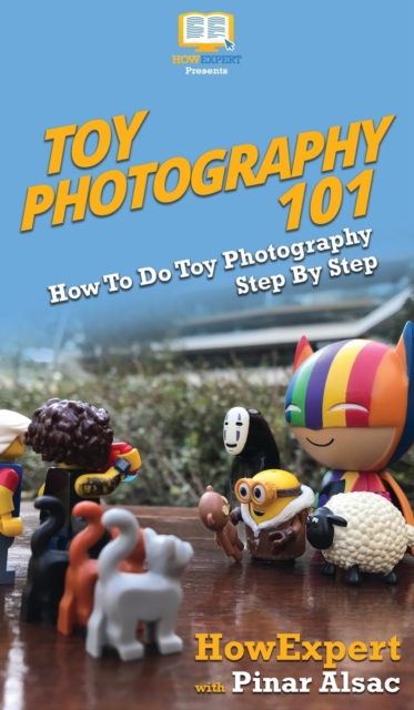 Toy Photography 101 : How To Do Toy Photography Step By Step, Hardback Book