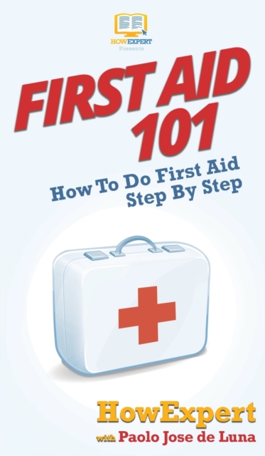 First Aid 101 : How To Do First Aid Step By Step, Hardback Book