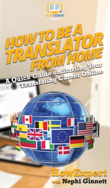 How To Be a Translator From Home : A Quick Guide on Starting Your Translating Career Online, Hardback Book