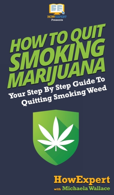 How to Quit Smoking Marijuana : Your Step By Step Guide To Quitting Smoking Weed, Hardback Book