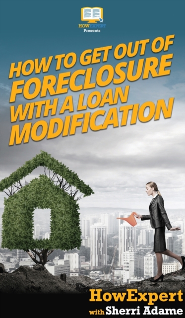How to Get Out of Foreclosure with a Loan Modification, Hardback Book